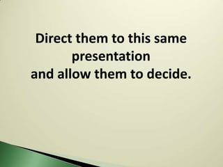 Direct them to this same
       presentation
and allow them to decide.
 