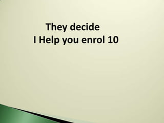 They decide
I Help you enrol 10
 