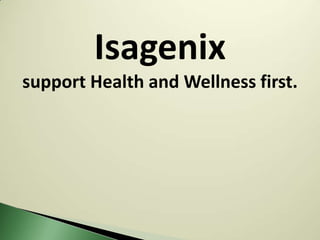 Isagenix
support Health and Wellness first.
 