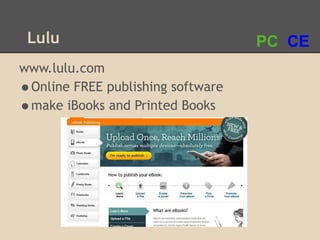 Lulu                              PC CE
www.lulu.com
•Online FREE publishing software
•make iBooks and Printed Books
 