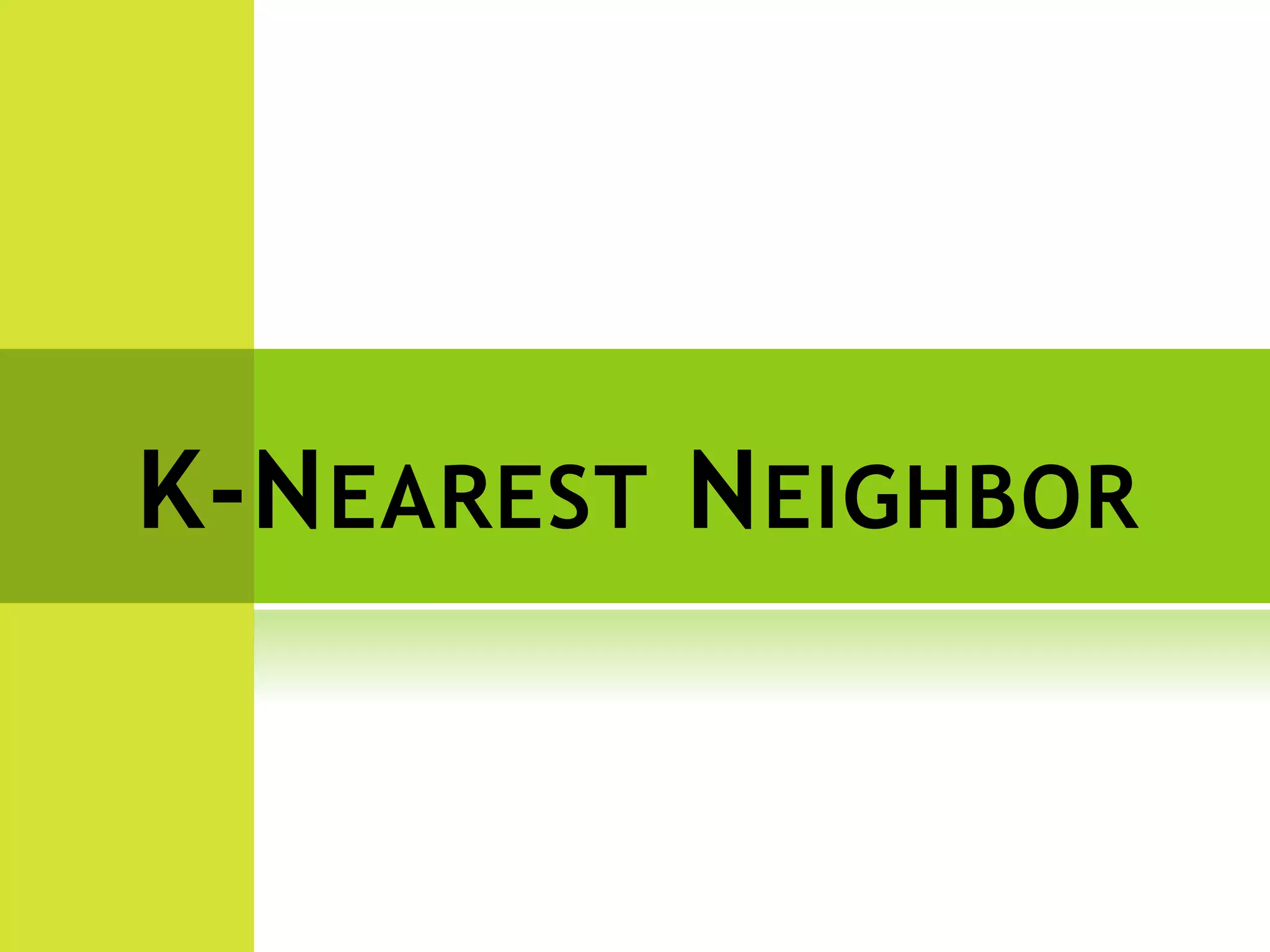 K-NEAREST NEIGHBOR
 