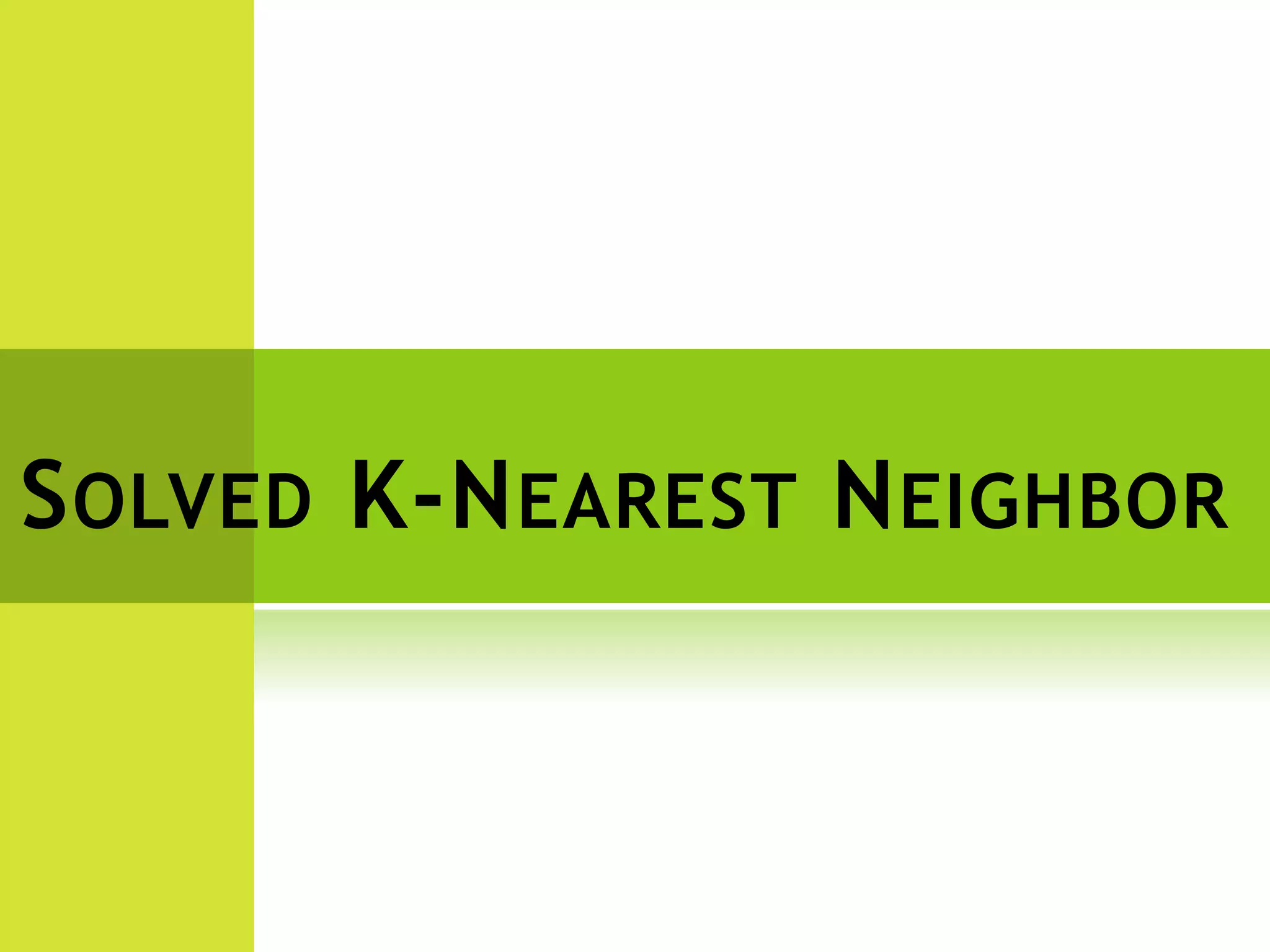 SOLVED K-NEAREST NEIGHBOR
 