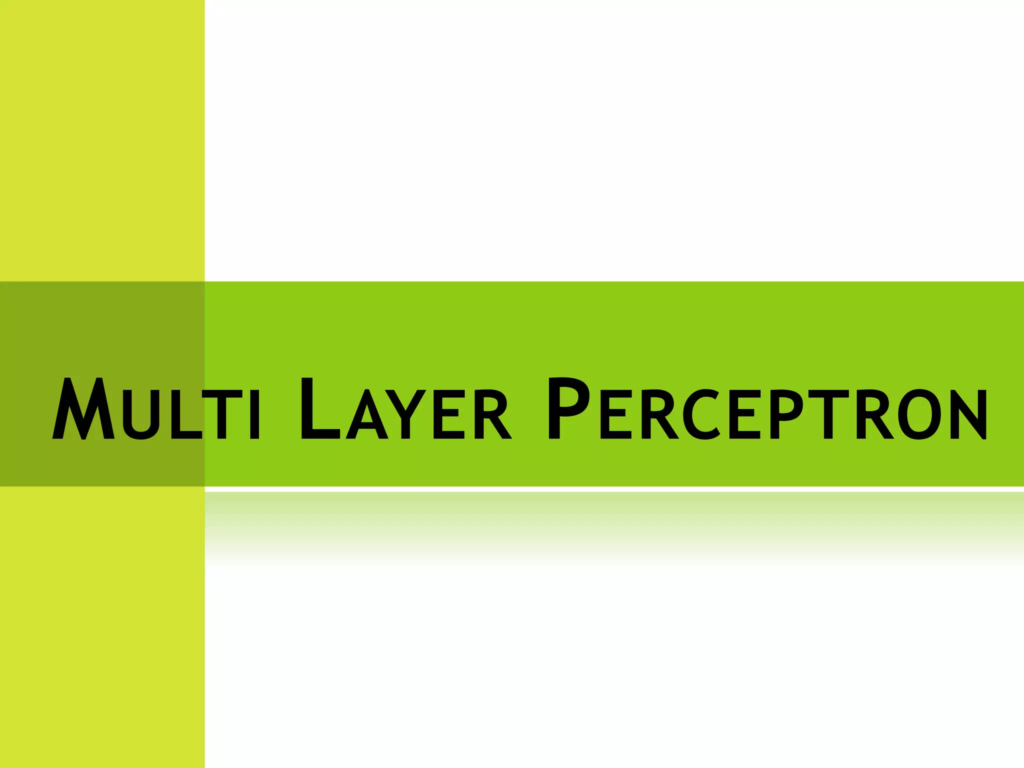 MULTI LAYER PERCEPTRON
 