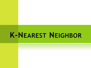 K-NEAREST NEIGHBOR
 