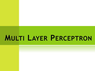 MULTI LAYER PERCEPTRON
 