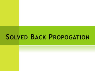 SOLVED BACK PROPOGATION
 