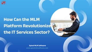 How Can the MLM
Platform Revolutionize
the IT Services Sector?
Epixel MLM Software
www.epixelmlmsoftware.com
 