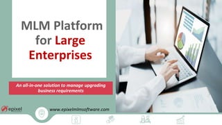 An all-in-one solution to manage upgrading
business requirements
MLM Platform
for Large
Enterprises
a
www.epixelmlmsoftware.com
 