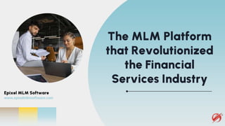 The MLM Platform
that Revolutionized
the Financial
Services Industry
Epixel MLM Software
www.epixelmlmsoftware.com
 