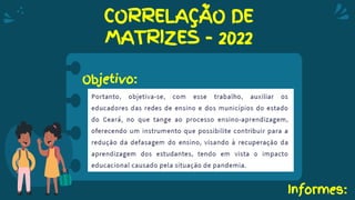 Informes:
CORRELAÇÃO DE
MATRIZES - 2022
Objetivo:
 