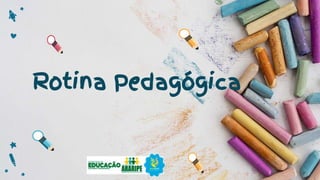 Rotina Pedagógica
 