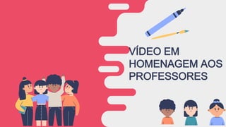 VÍDEO EM
HOMENAGEM AOS
PROFESSORES
 