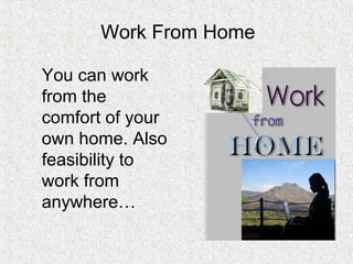 Work From Home
You can work
from the
comfort of your
own home. Also
feasibility to
work from
anywhere…
 