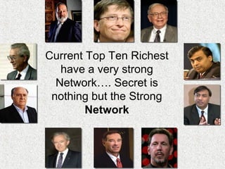 Current Top Ten Richest
have a very strong
Network…. Secret is
nothing but the Strong
Network
 