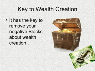 Key to Wealth Creation
• It has the key to
remove your
negative Blocks
about wealth
creation .
 