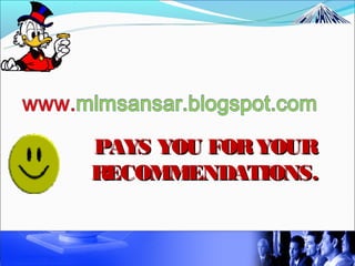 PAYS YOU FOR YOUR
RECOMMENDATIONS.
 