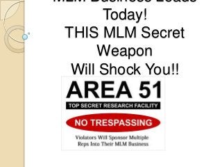 MLM Business Leads
Today!
THIS MLM Secret
Weapon
Will Shock You!!
 