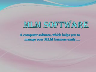 A computer software, which helps you to
manage your MLM business easily…..
 