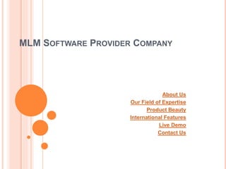 MLM SOFTWARE PROVIDER COMPANY
About Us
Our Field of Expertise
Product Beauty
International Features
Live Demo
Contact Us
 