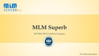 MLM Superb
ISO 9001:2015 Certified Company
We Think Innovative
 