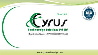 Since 2010
Registration Number: U72900RJ2014PTC046820
www.cyrustechnoedge.com
 