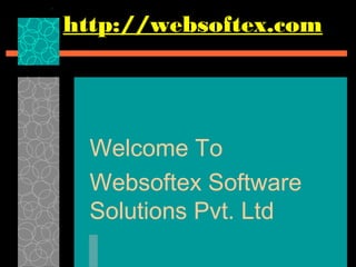 http://websoftex.com
Welcome To
Websoftex Software
Solutions Pvt. Ltd
 