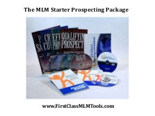 The MLM Starter Prospecting Package




      www.FirstClassMLMTools.com
 