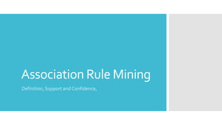 Association Rule Mining
Definition, Support and Confidence,
 