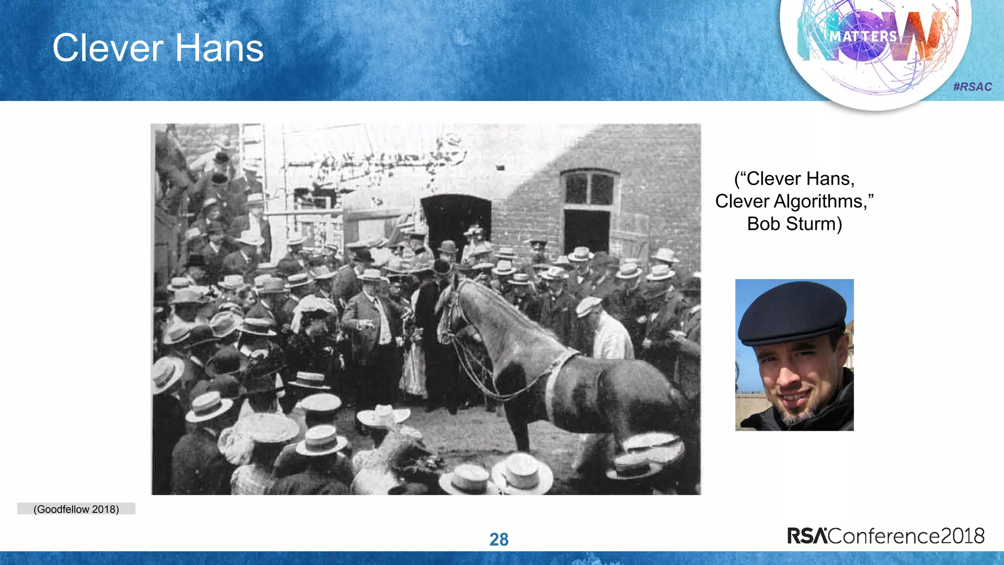 (Goodfellow 2018)
#RSAC
Clever Hans
28
(“Clever Hans,
Clever Algorithms,”
Bob Sturm)
 