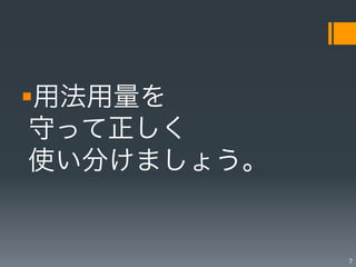 § 用法用量を	
  
 守って正しく	
  
 使い分けましょう。


               7
 
