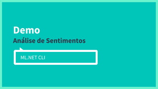 Demo
Análise de Sentimentos
ML.NET CLI
 