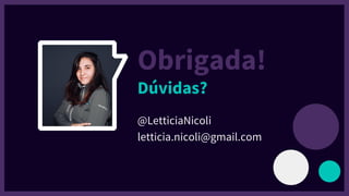 Obrigada!
Dúvidas?
@LetticiaNicoli
letticia.nicoli@gmail.com
 