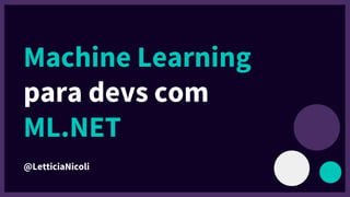 Machine Learning
para devs com
ML.NET
@LetticiaNicoli
 
