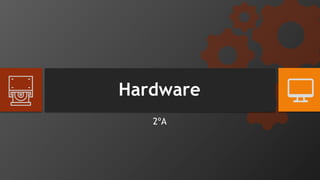 Hardware
2ºA
 