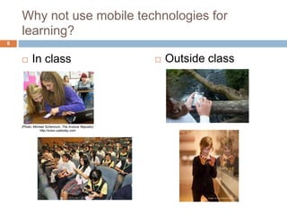 Why not use mobile technologies for
learning?
 In class  Outside class
(Photo: Michael Schennum, The Arizona Republic)
http://www.usatoday.com
8
 