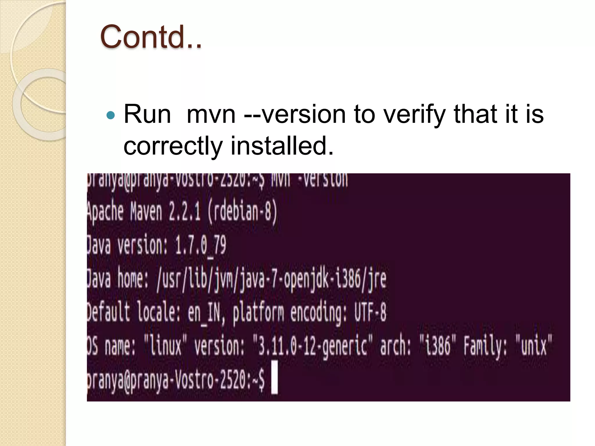 Contd..
 Run mvn --version to verify that it is
correctly installed.
 