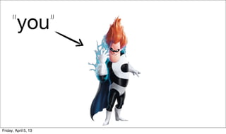 “you”




Friday, April 5, 13
 