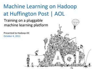Training on a pluggable machine learning platform,[object Object],Machine Learning on Hadoop at Huffington Post | AOL,[object Object]