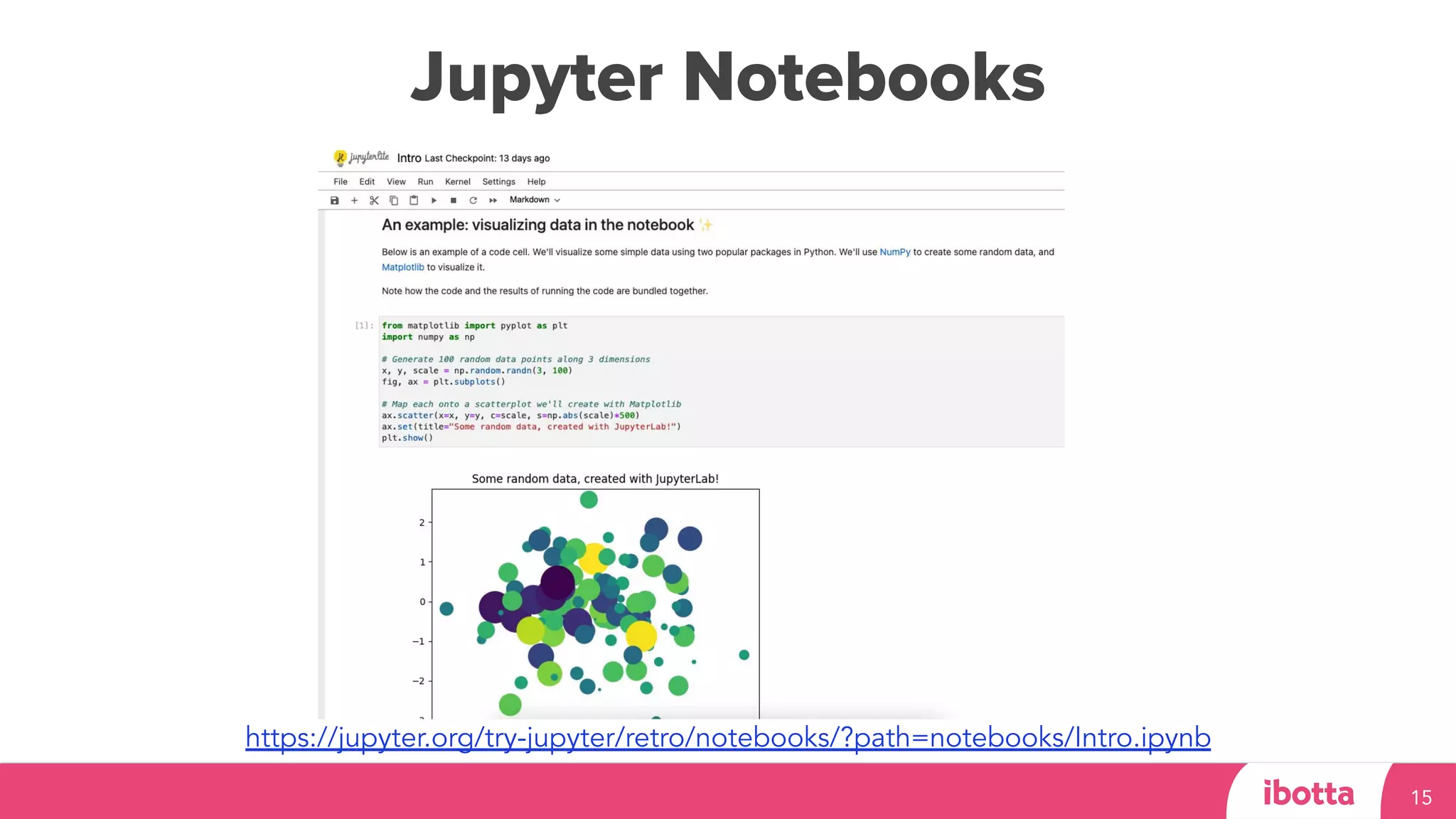 Jupyter Notebooks
15
https://jupyter.org/try-jupyter/retro/notebooks/?path=notebooks/Intro.ipynb
 
