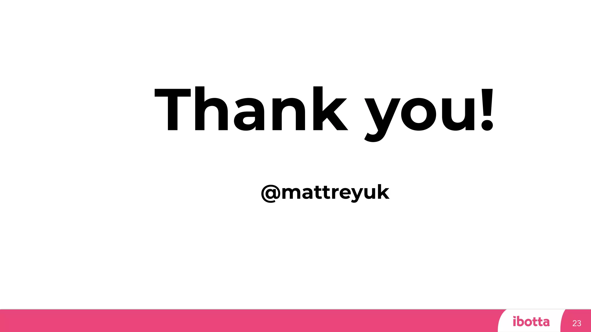 23
Thank you!
@mattreyuk
 