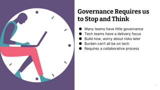 © 2021 Thoughtworks | Confidential
Governance Requires us
to Stop and Think
● Many teams have little governance
● Tech tea...