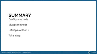 MLOps vs LLMOps - MLOps @ 127.0.0.1 | 21 Maggio 2024
SUMMARY
DevOps methods
MLOps methods
LLMOps methods
Take away
 