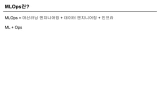 MLOps란?
MLOps = 머신러닝 엔지니어링 + 데이터 엔지니어링 + 인프라
ML + Ops
 