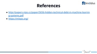 References
● http://papers.nips.cc/paper/5656-hidden-technical-debt-in-machine-learnin
g-systems.pdf
● https://mlops.org/
 