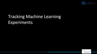 Tracking Machine Learning
Experiments
 