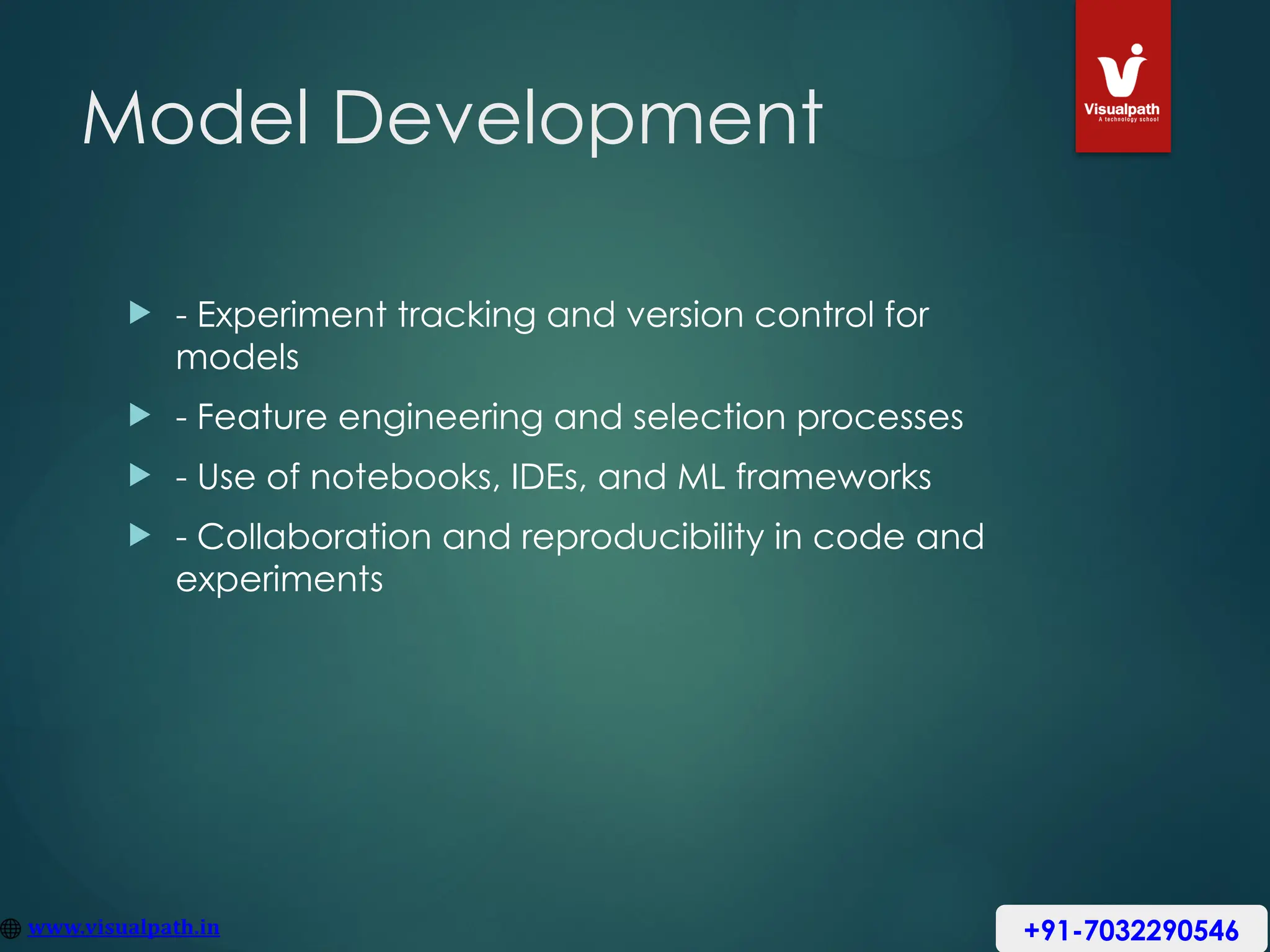 Model Development
 - Experiment tracking and version control for
models
 - Feature engineering and selection processes
 - Use of notebooks, IDEs, and ML frameworks
 - Collaboration and reproducibility in code and
experiments
+91-7032290546
 