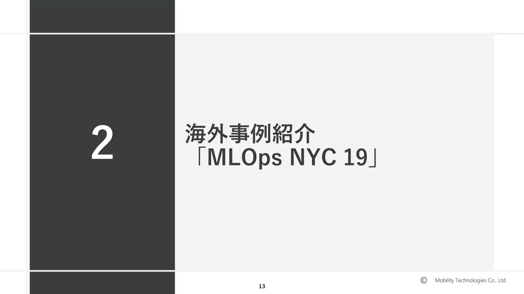 Mobility Technologies Co., Ltd.
海外事例紹介
「MLOps NYC 19」2
13
 