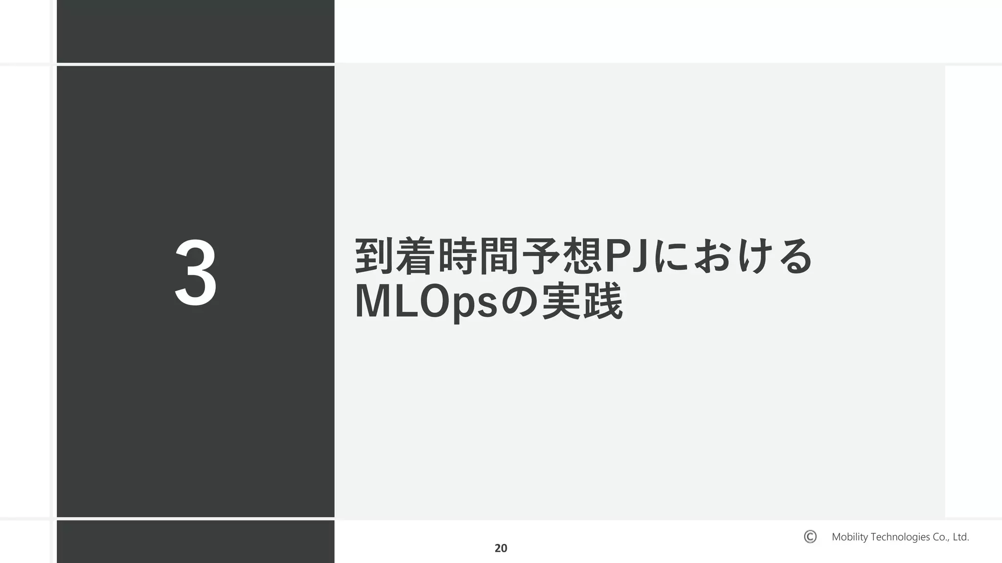 Mobility Technologies Co., Ltd.
到着時間予想PJにおける
MLOpsの実践3
20
 