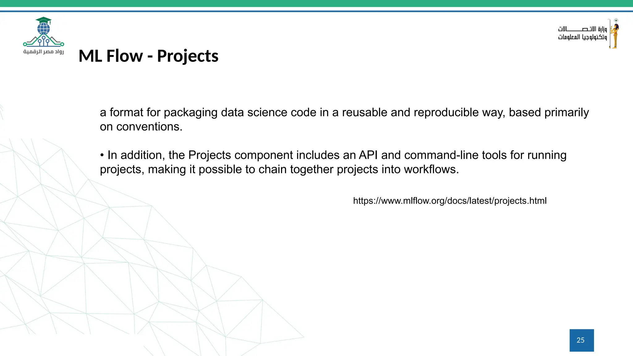 25
ML Flow - Projects
a format for packaging data science code in a reusable and reproducible way, based primarily
on conventions.
• In addition, the Projects component includes an API and command-line tools for running
projects, making it possible to chain together projects into workflows.
https://www.mlflow.org/docs/latest/projects.html
 