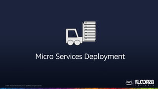© 2018, Amazon Web Services, Inc. or its Affiliates. All rights reserved.© 2018, Amazon Web Services, Inc. or its Affiliates. All rights reserved.
Micro Services Deployment
 